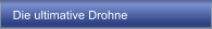 Die ultimative Drohne